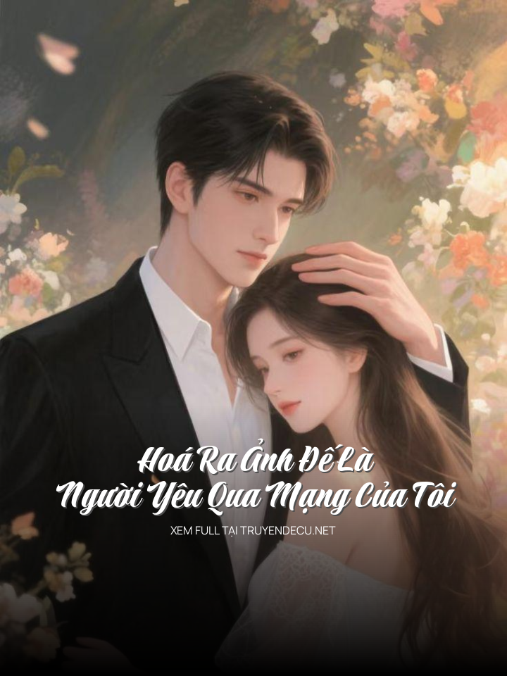 Hoá Ra Ảnh Đế Là Người Yêu Qua Mạng Của Tôi