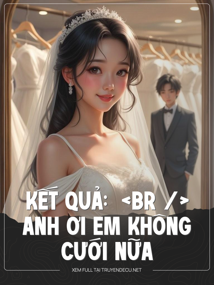 
                            Anh Ơi Em Không Cưới Nữa