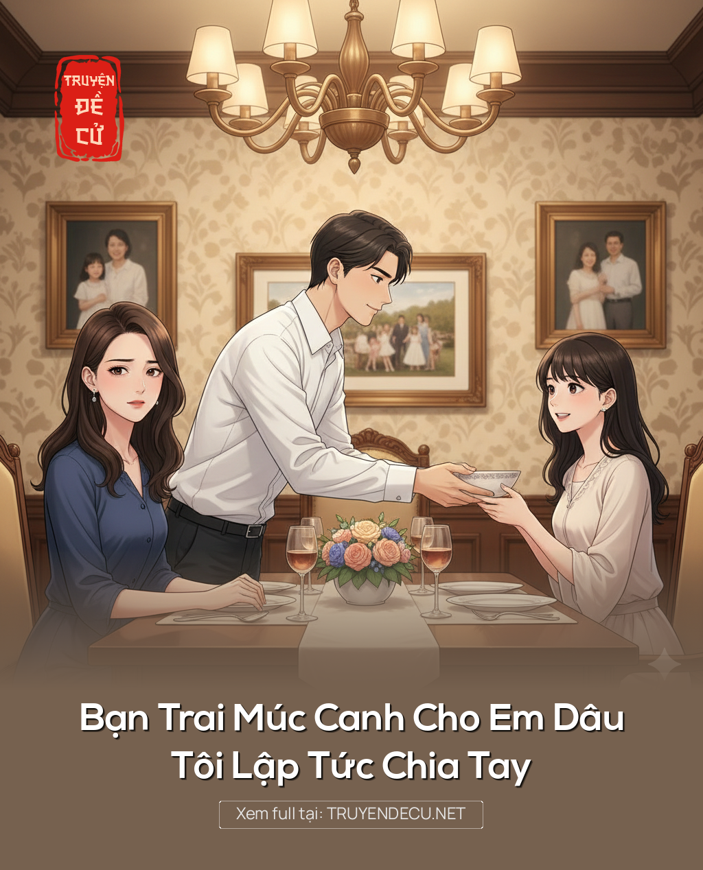 
                            Bạn Trai Múc Canh Cho Em Dâu, Tôi Lập Tức Chia Tay