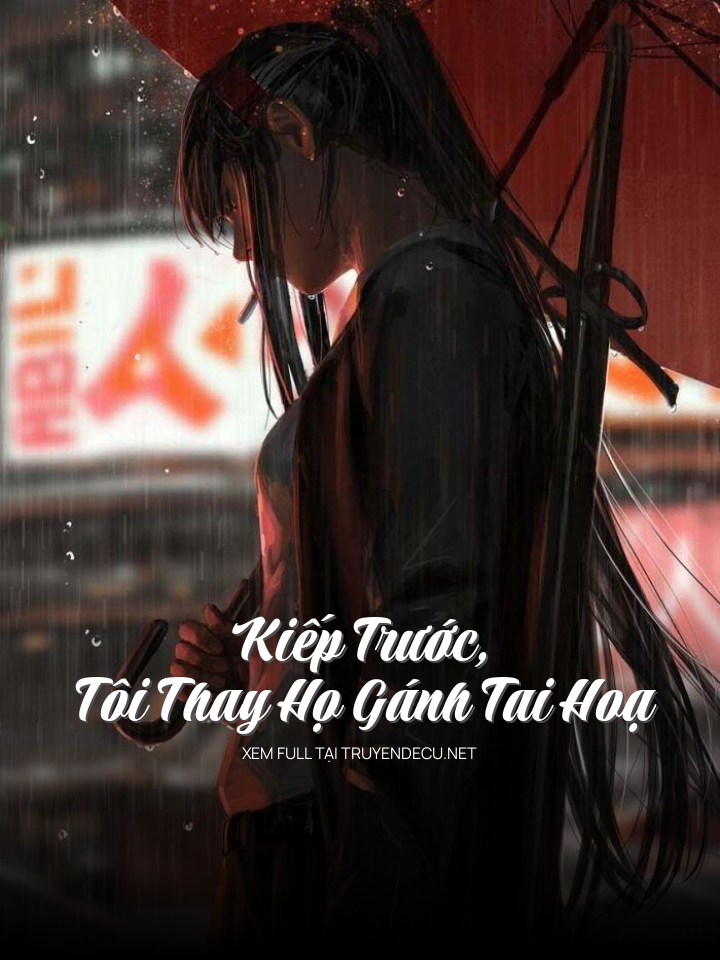 
                            Kiếp Trước, Tôi Thay Họ Gánh Tai Hoạ