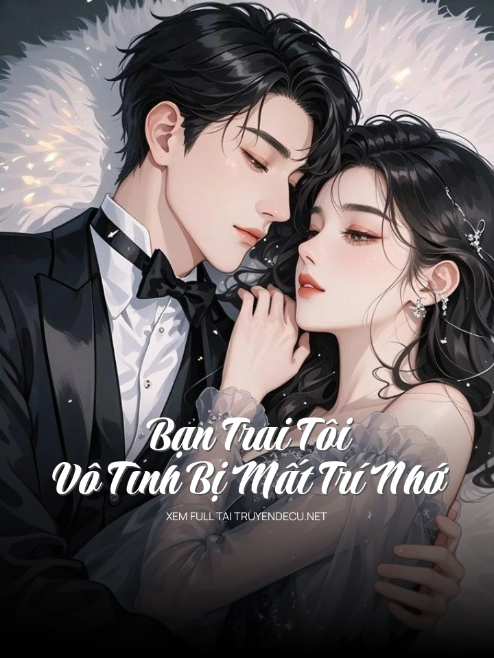 
                            Bạn Trai Tôi Vô Tình Bị Mất Trí Nhớ