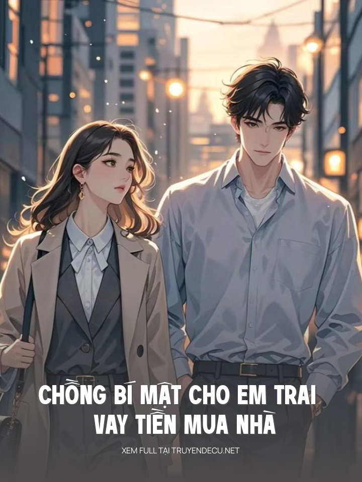 Chồng Bí Mật Cho Em Trai Vay Tiền Mua Nhà
