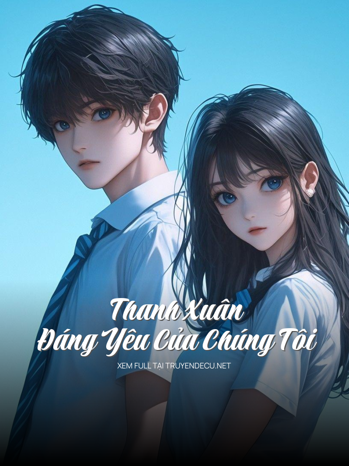 
                            Thanh Xuân Đáng Yêu Của Chúng Tôi