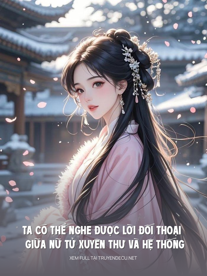 
                            Ta Có Thể Nghe Được Lời Đối Thoại Giữa Nữ Tử Xuyên Thư Và Hệ Thống