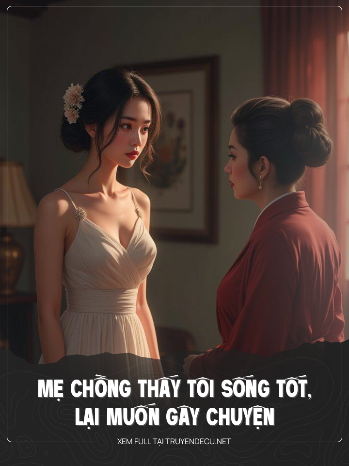 Mẹ Chồng Thấy Tôi Sống Tốt, Lại Muốn Gây Chuyện