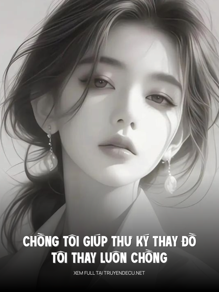 Chồng Tôi Giúp Thư Ký Thay Đồ, Tôi Thay Luôn Chồng
