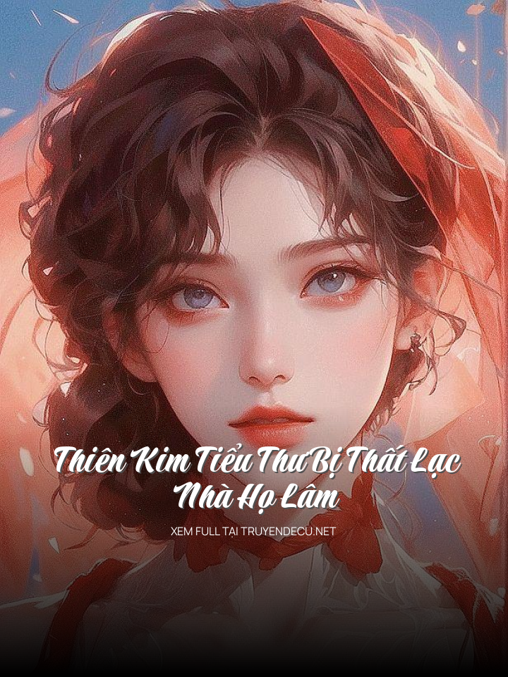 Thiên Kim Tiểu Thư Bị Thất Lạc Nhà Họ Lâm