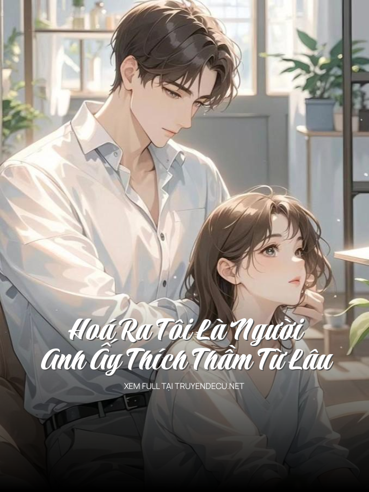 
                            Hoá Ra Tôi Là Người Anh Ấy Thích Thầm Từ Lâu