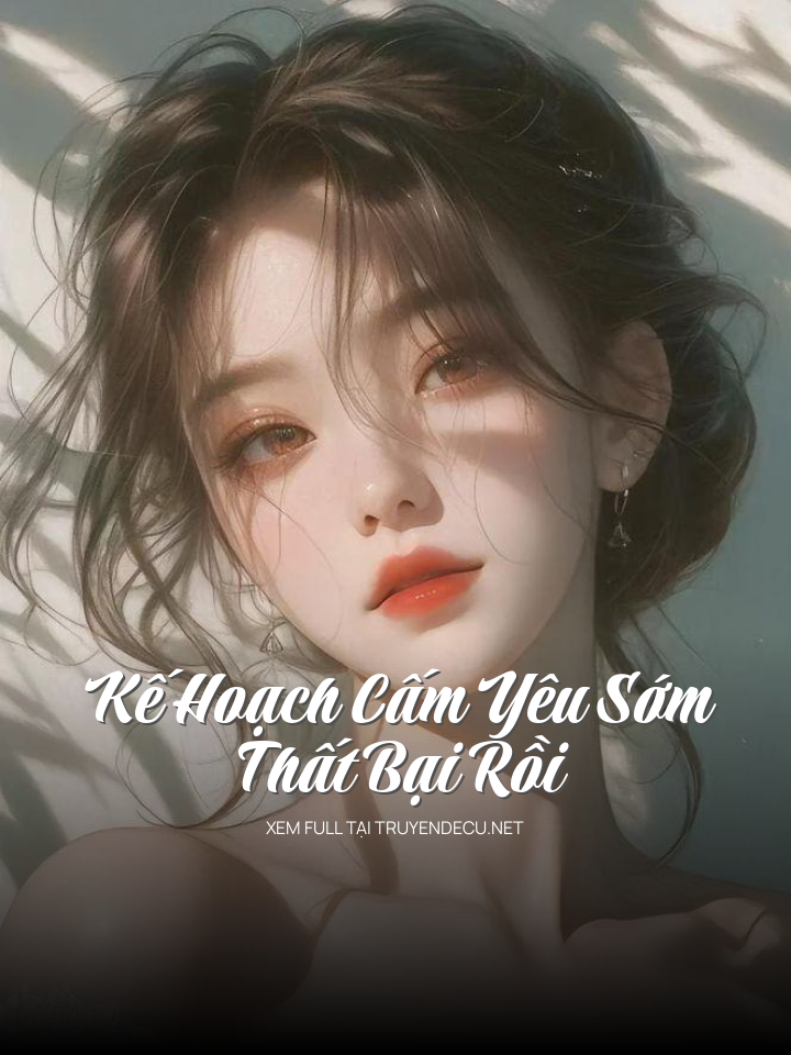 
                            Kế Hoạch Cấm Yêu Sớm Thất Bại Rồi
