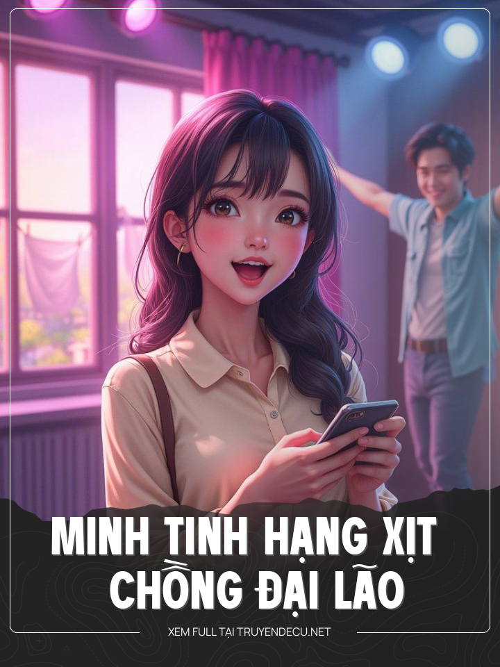 
                            Minh Tinh Hạng Xịt Và Chồng Đại Lão