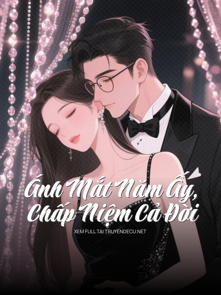 
                            Ánh Mắt Năm Ấy, Chấp Niệm Cả Đời