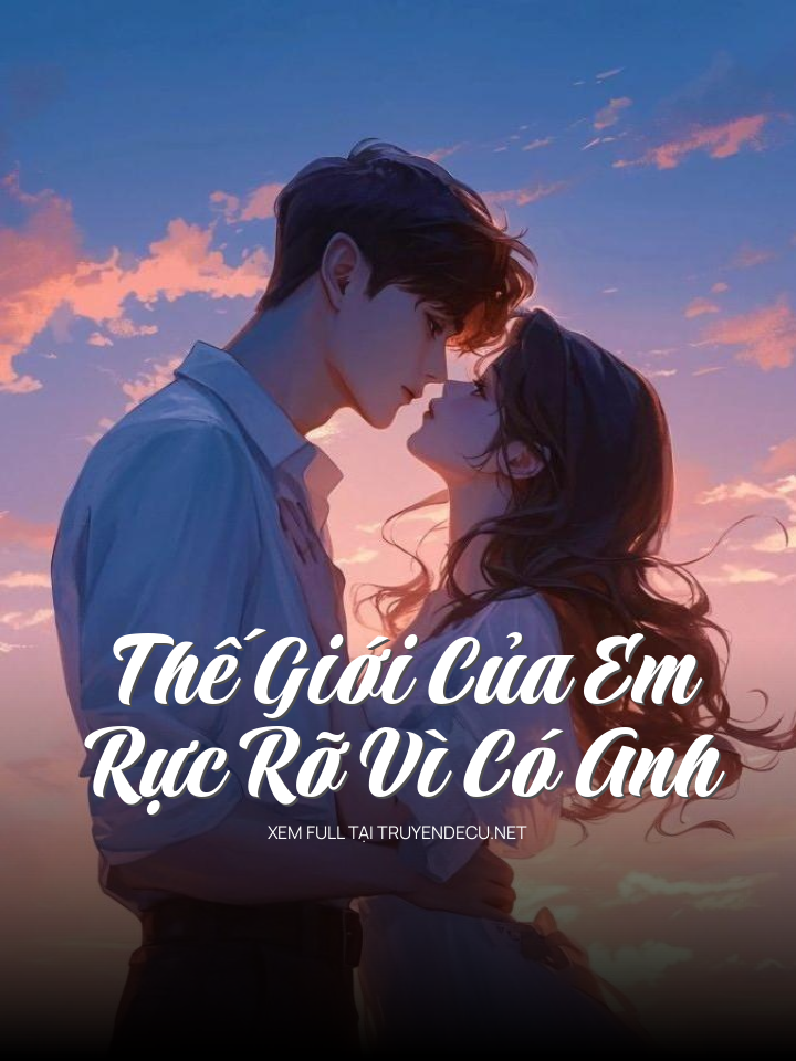 
                            Thế Giới Của Em Rực Rỡ Vì Có Anh