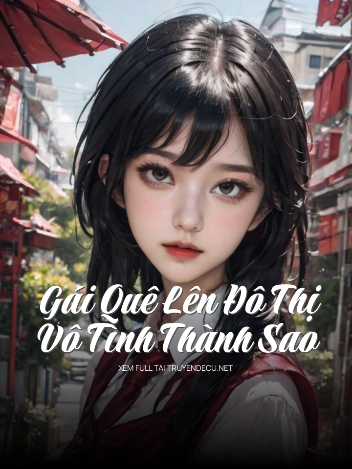 
                            Gái Quê Lên Đô Thị Vô Tình Thành Sao