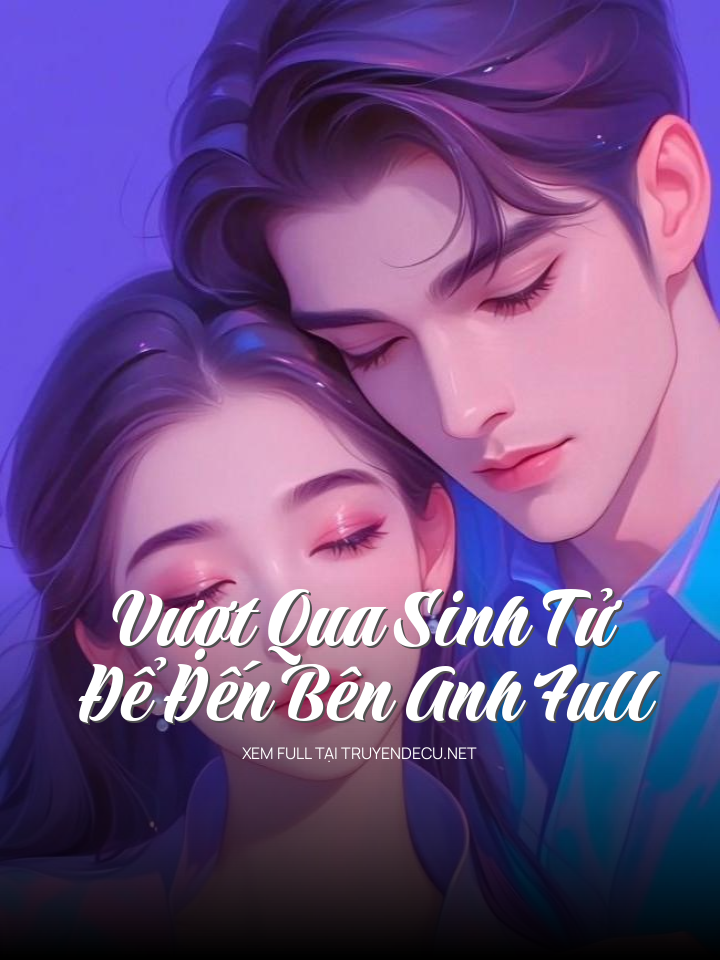 
                            Vượt Qua Sinh Tử Để Đến Bên Anh Full