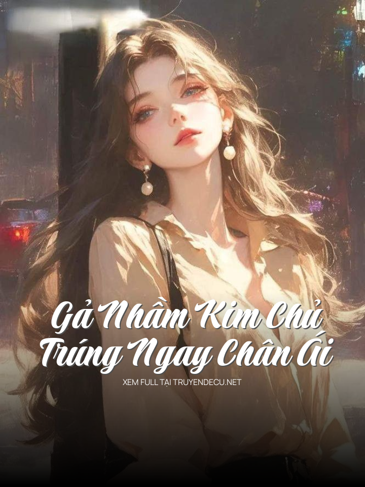 
                            Gả Nhầm Kim Chủ, Trúng Ngay Chân Ái