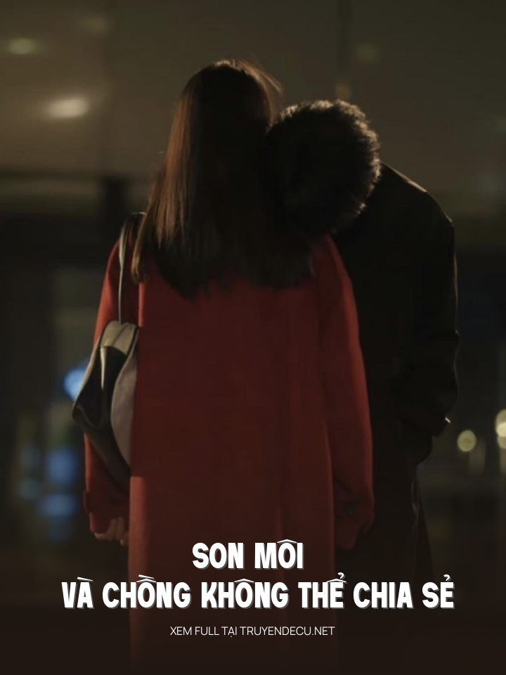 
                            Son Môi Và Chồng Không Thể Chia Sẻ