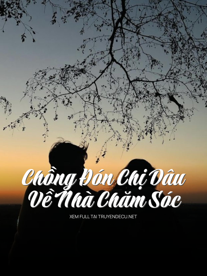 
                            Chồng Đón Chị Dâu Về Nhà Chăm Sóc
