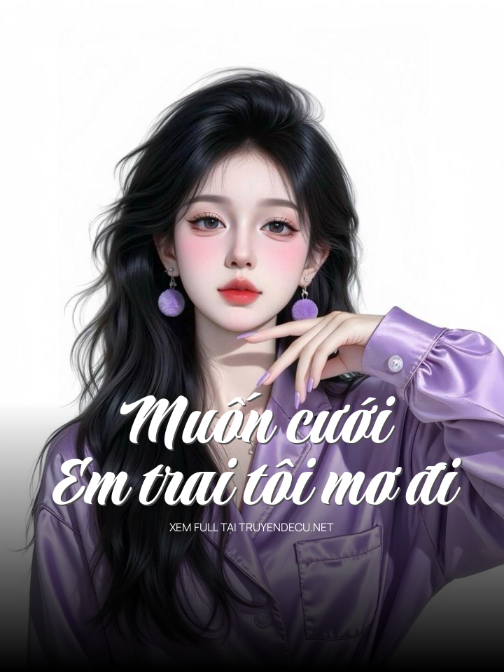 
                            Muốn Cưới Em Trai Tôi Mơ Đi
