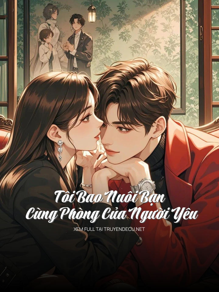 
                            Tôi Bao Nuôi Bạn Cùng Phòng Của Người Yêu