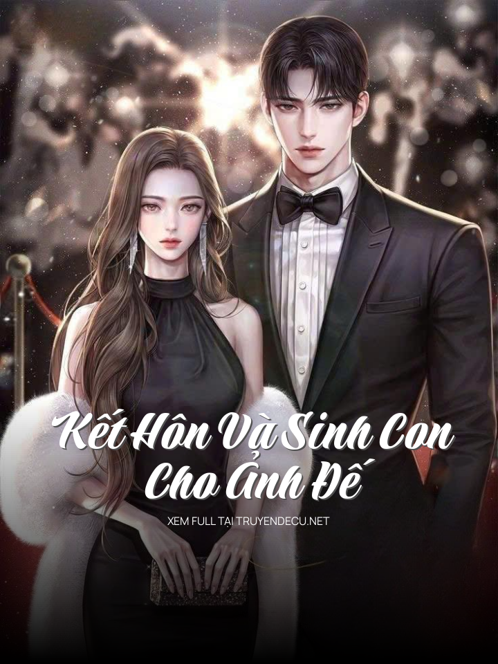 
                            Kết Hôn Và Sinh Con Cho Ảnh Đế