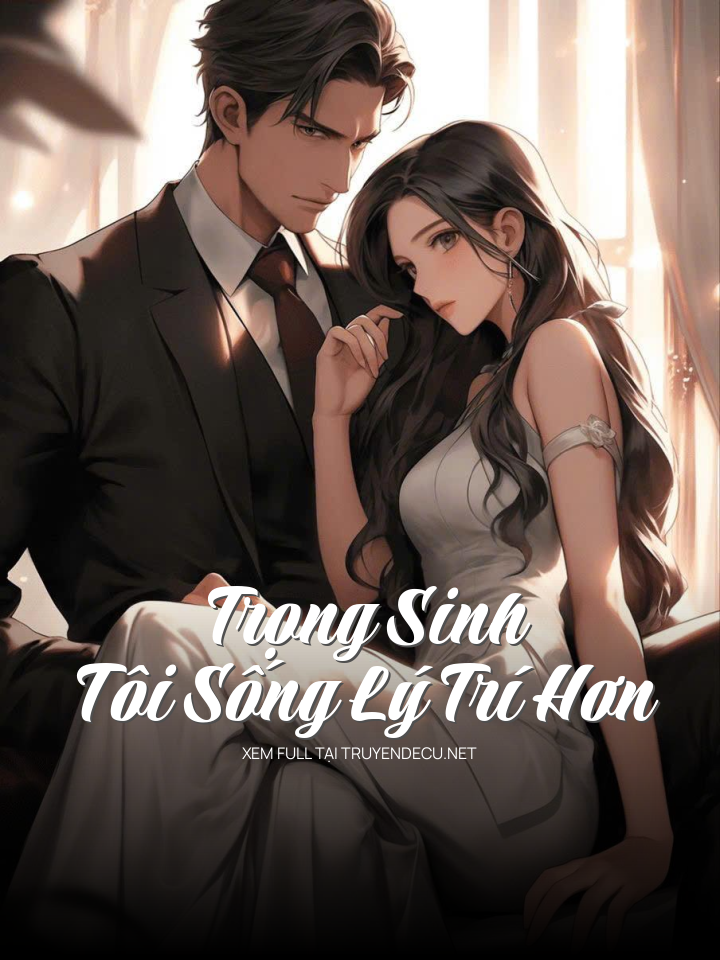 Trọng Sinh Tôi Sống Lý Trí Hơn