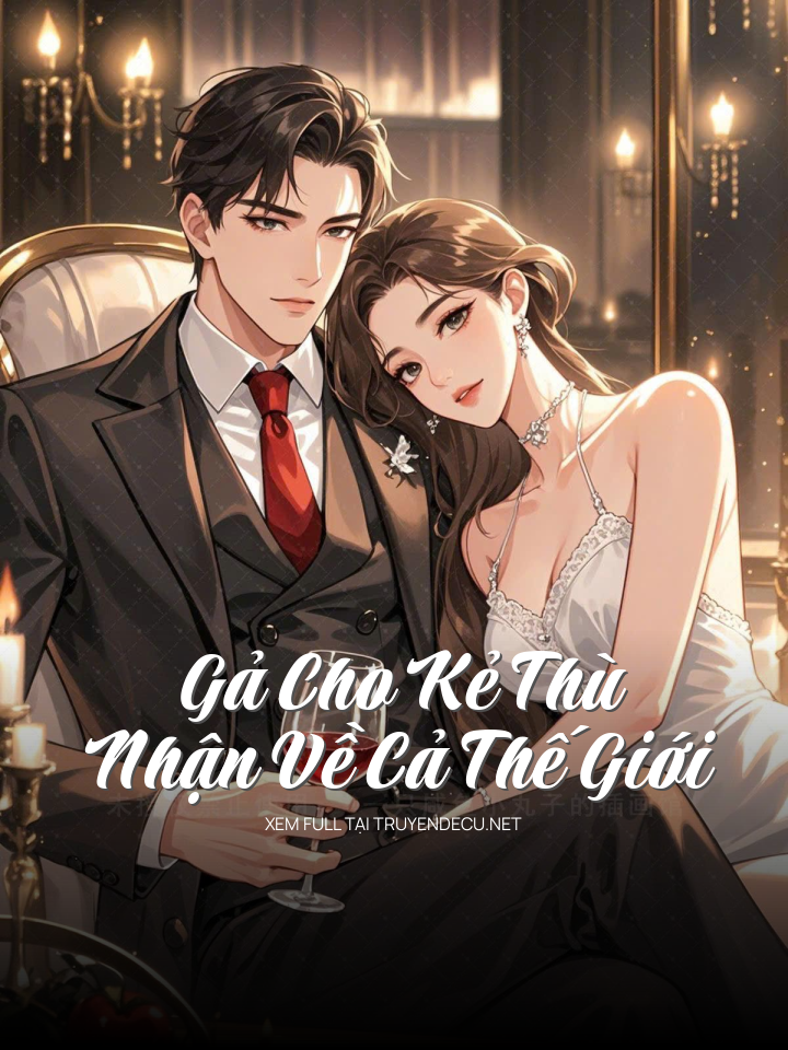 
                            Gả Cho Kẻ Thù, Nhận Về Cả Thế Giới
