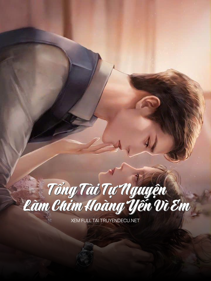 
                            Tổng Tài Tự Nguyện Làm Chim Hoàng Yến Vì Em