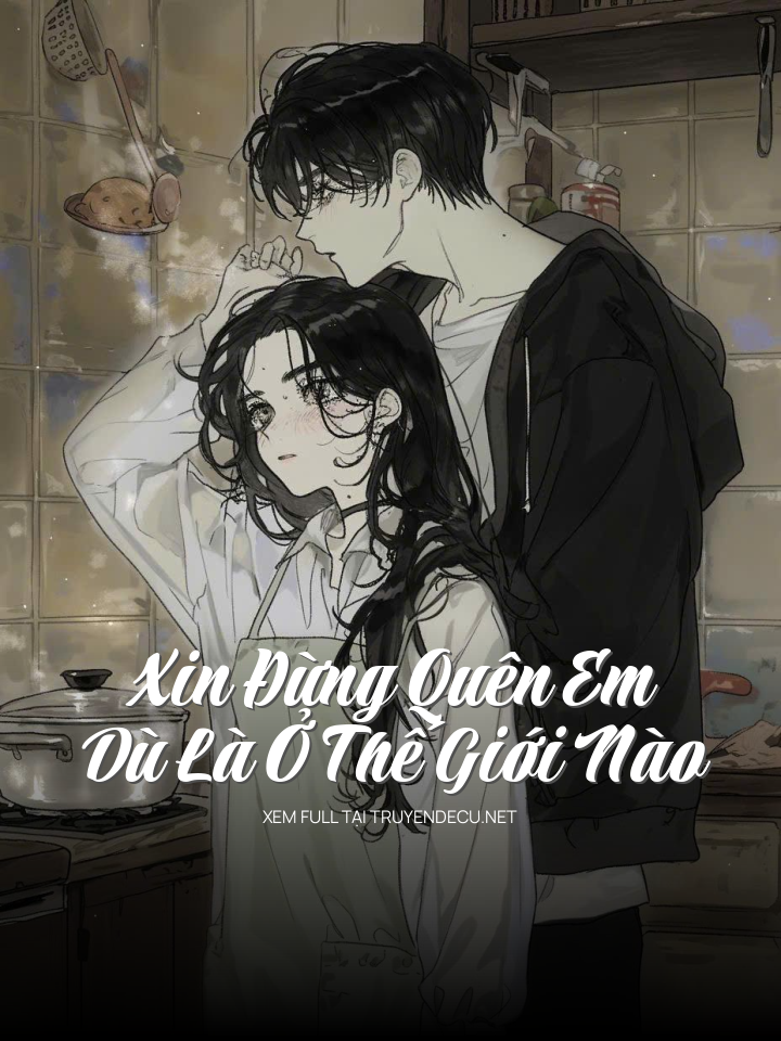 
                            Xin Đừng Quên Em Dù Là Ở Thế Giới Nào