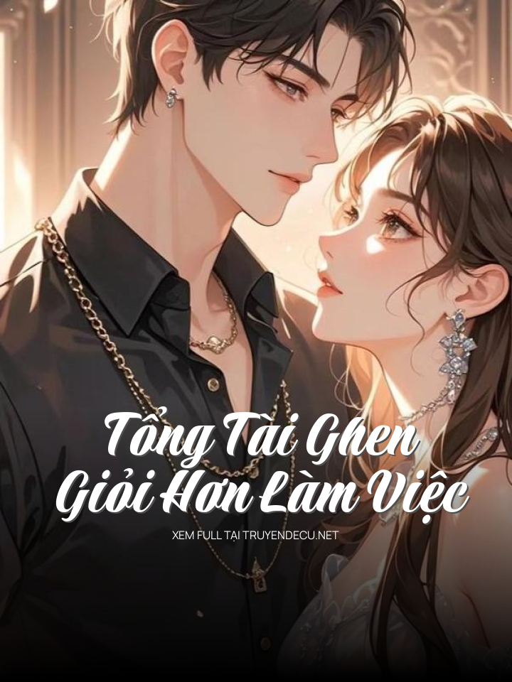 Tổng Tài Ghen Giỏi Hơn Làm Việc