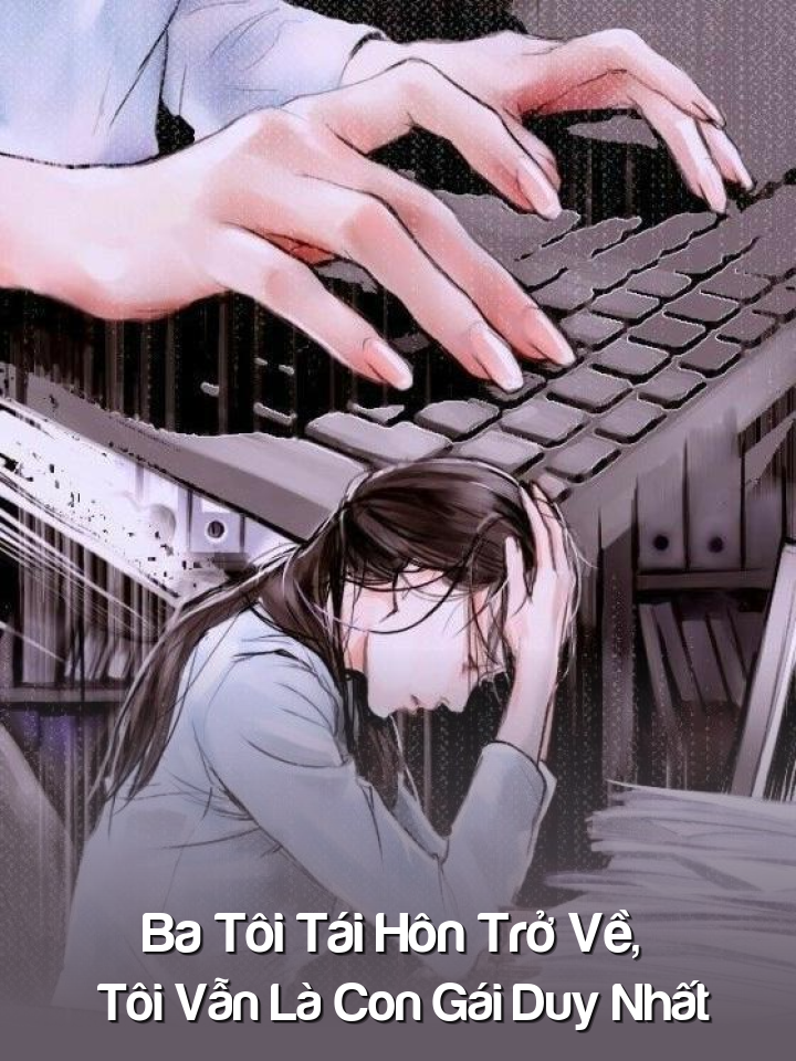 
                            Ba Tôi Tái Hôn Trở Về, Tôi Vẫn Là Con Gái Duy Nhất