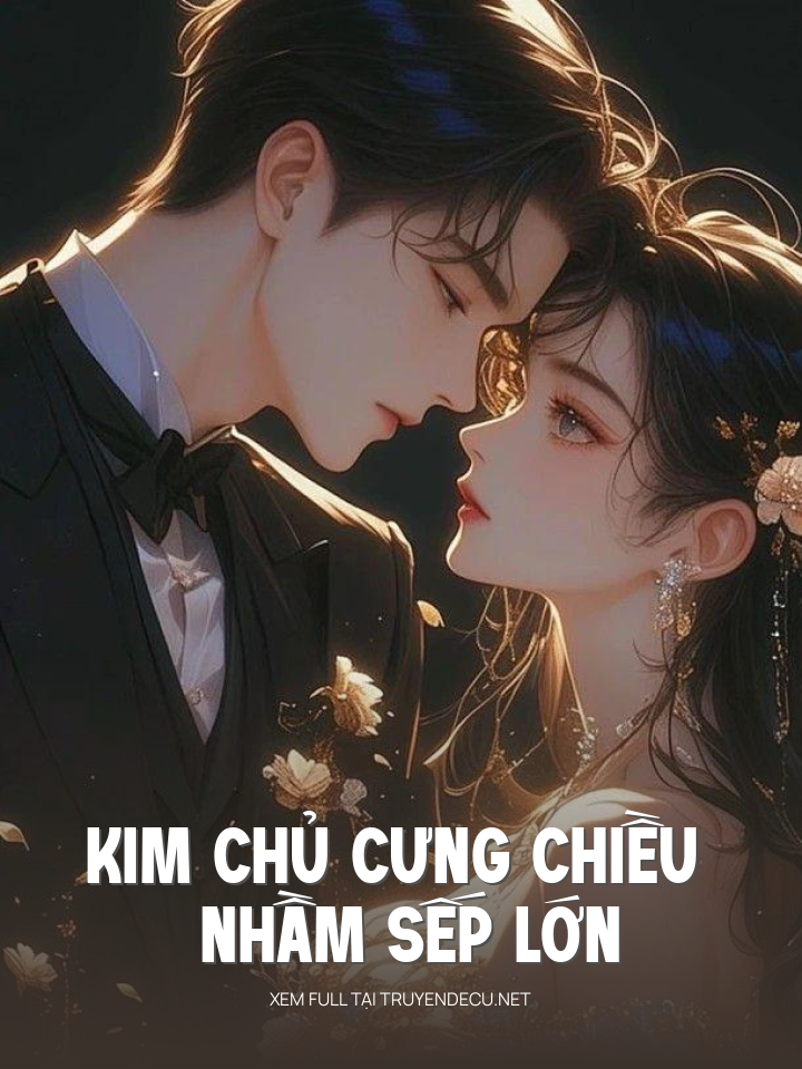 
                            Kim Chủ Cưng Chiều Nhầm Sếp Lớn