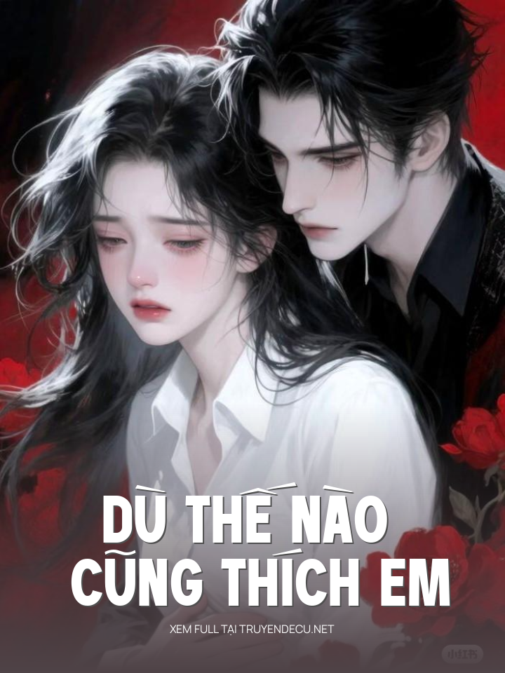 
                            Dù Thế Nào Cũng Thích Em
