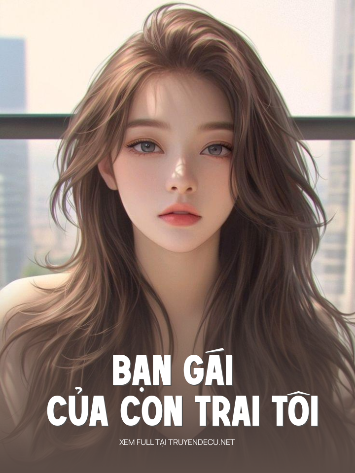 
                            Bạn Gái Của Con Trai Tôi