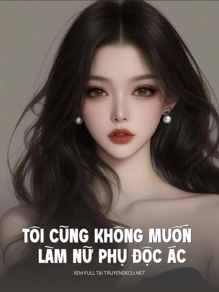 
                            Tôi Cũng Không Muốn Làm Nữ Phụ Độc Ác