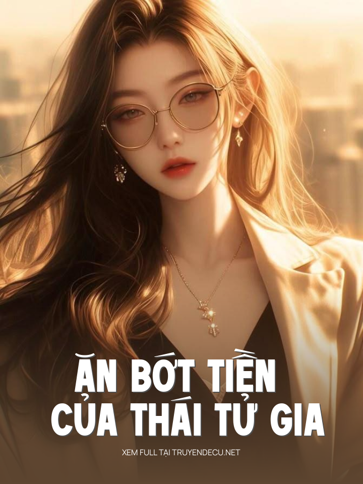 
                            Ăn Bớt Tiền Của Thái Tử Gia