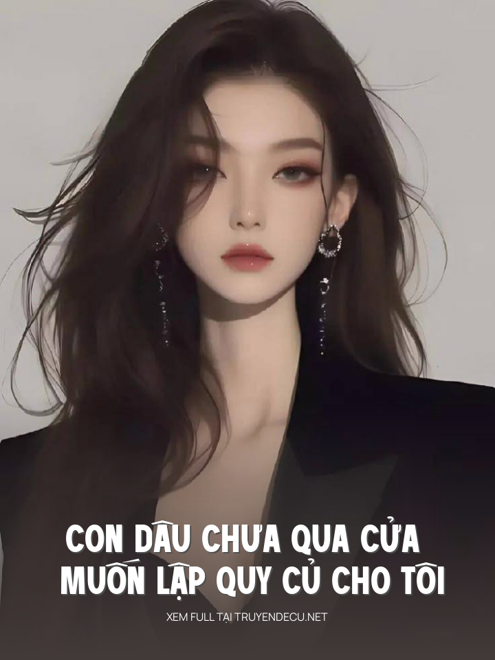 
                            Con Dâu Chưa Qua Cửa Muốn Lập Quy Củ Cho Tôi