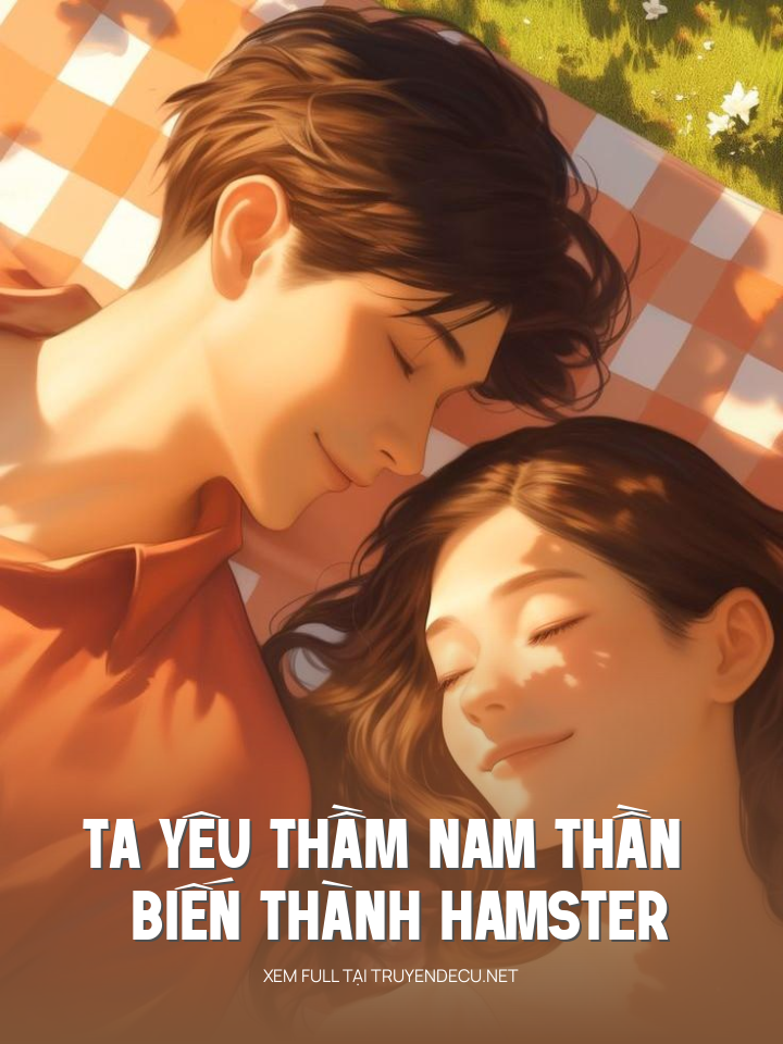 
                            Ta Yêu Thầm Nam Thần Biến Thành Hamster