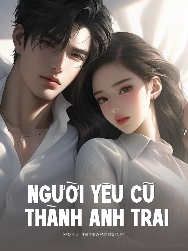 
                            Người Yêu Cũ Thành Anh Trai