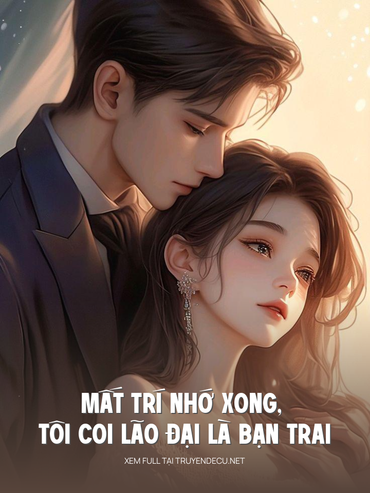 
                            Mất Trí Nhớ Xong, Tôi Coi Lão Đại Là Bạn Trai