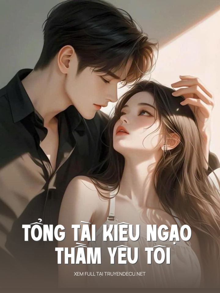 
                            Tổng Tài Kiêu Ngạo Thầm Yêu Tôi