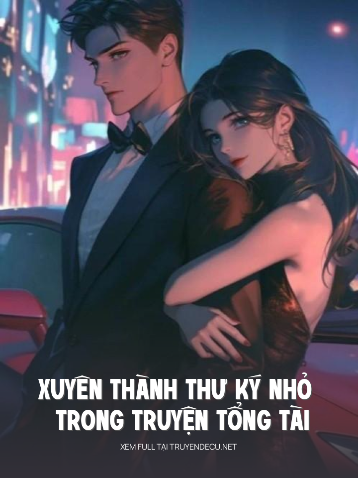 
                            Xuyên Thành Thư Ký Nhỏ Trong Truyện Tổng Tài