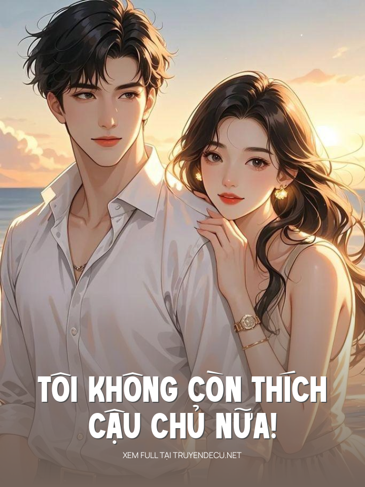 
                            Tôi Không Còn Thích Cậu Chủ Nữa!
