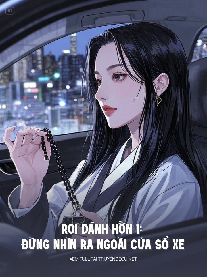 
                            Roi Đánh Hồn 1: Đừng Nhìn Ra Ngoài Cửa Sổ Xe