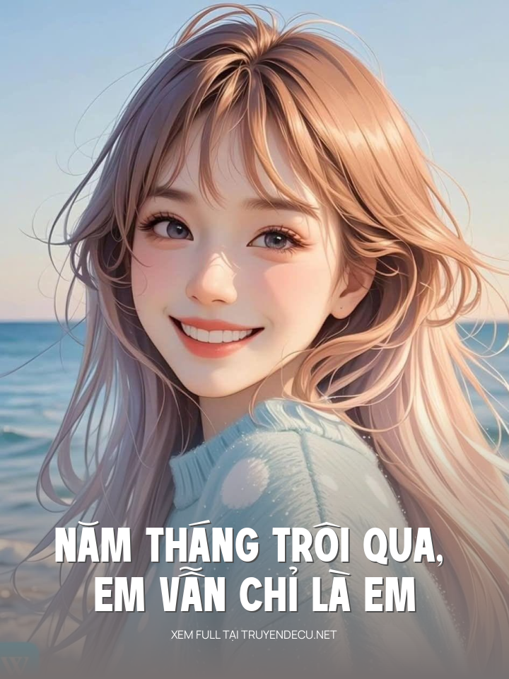Năm Tháng Trôi Qua, Em Vẫn Chỉ Là Em