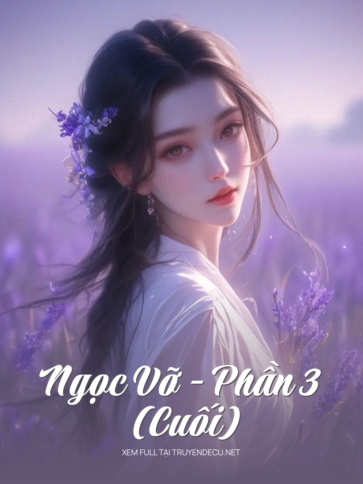 
                            Ngọc Vỡ - Phần 3 (Cuối)
