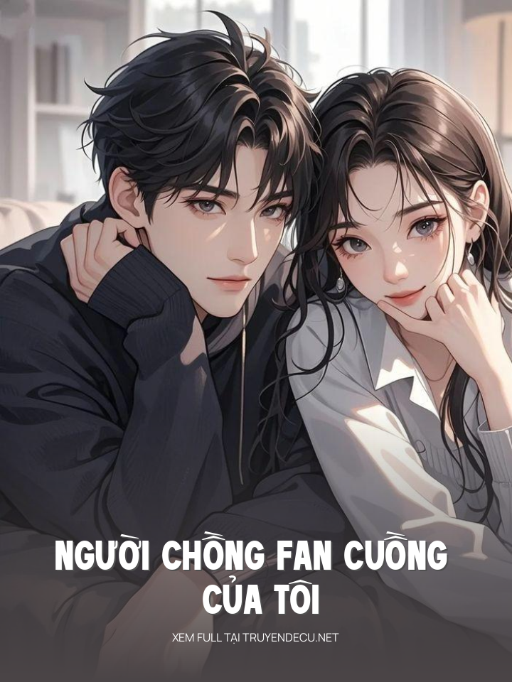 
                            Người Chồng Fan Cuồng Của Tôi