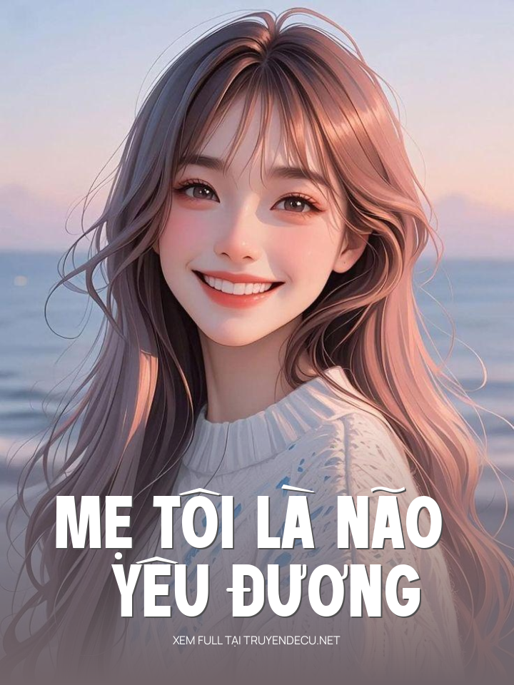 Mẹ Tôi Là Não Yêu Đương
