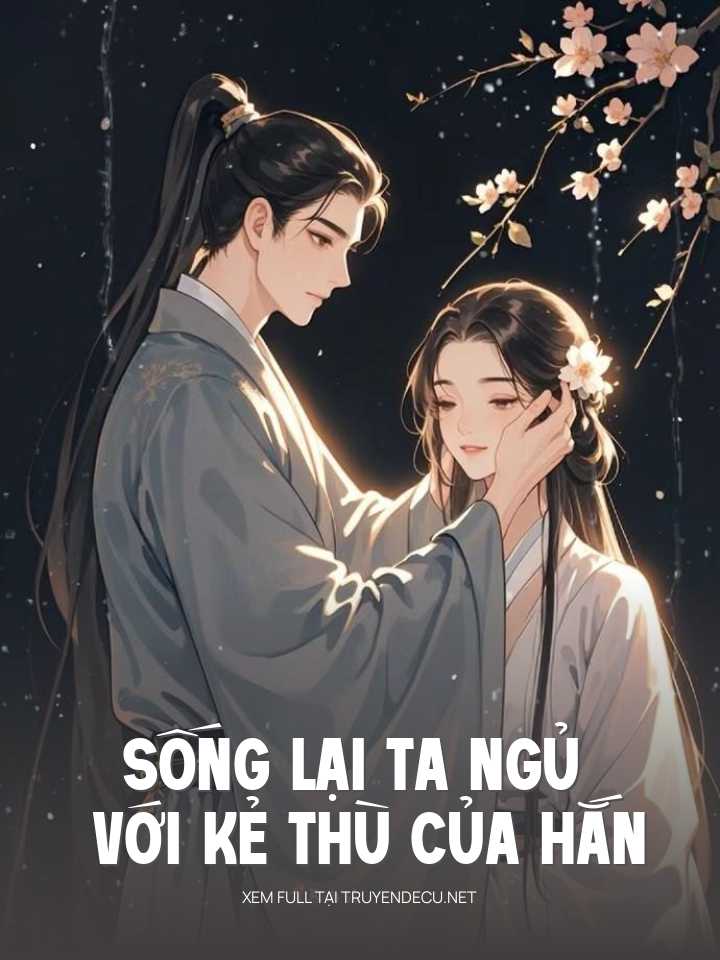 Sống Lại Ta Ngủ Với Kẻ Thù Của Hắn