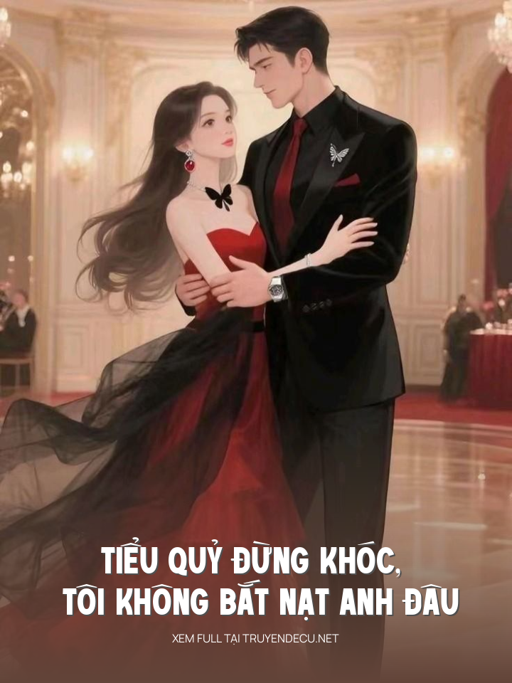 
                            Tiểu Quỷ Đừng Khóc, Tôi Không Bắt Nạt Anh Đâu