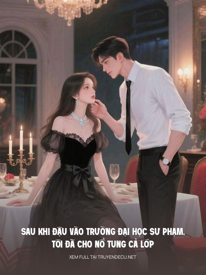 Sau Khi Đậu Vào Trường Đại Học Sư Phạm, Tôi Đã Cho Nổ Tung Cả Lớp